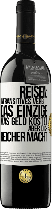 39,95 € Kostenloser Versand | Rotwein RED Ausgabe MBE Reserve Reisen: intransitives Verb. Das einzige, was Geld kostet, aber dich reicher macht Weißes Etikett. Anpassbares Etikett Reserve 12 Monate Ernte 2015 Tempranillo