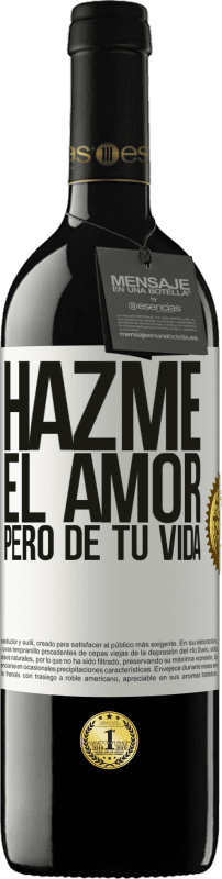 39,95 € Envío gratis | Vino Tinto Edición RED MBE Reserva Hazme el amor, pero de tu vida Etiqueta Blanca. Etiqueta personalizable Reserva 12 Meses Cosecha 2015 Tempranillo