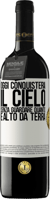 39,95 € Spedizione Gratuita | Vino rosso Edizione RED MBE Riserva Oggi conquisterai il cielo, senza guardare quanto è alto da terra Etichetta Bianca. Etichetta personalizzabile Riserva 12 Mesi Raccogliere 2014 Tempranillo