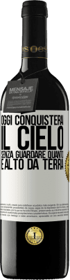 39,95 € Spedizione Gratuita | Vino rosso Edizione RED MBE Riserva Oggi conquisterai il cielo, senza guardare quanto è alto da terra Etichetta Bianca. Etichetta personalizzabile Riserva 12 Mesi Raccogliere 2016 Tempranillo