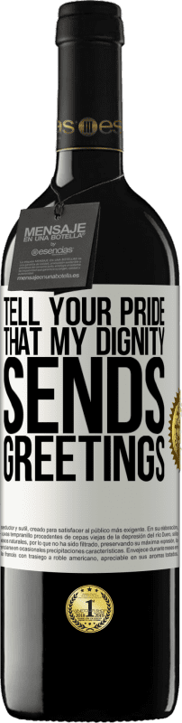 39,95 € Free Shipping | Red Wine RED Edition MBE Reserve Tell your pride that my dignity sends greetings White Label. Customizable label Reserve 12 Months Harvest 2016 Tempranillo