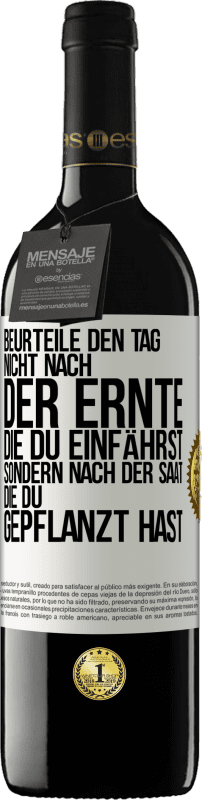 39,95 € Kostenloser Versand | Rotwein RED Ausgabe MBE Reserve Beurteile den Tag nicht nach der Ernte, die du einfährst, sondern nach der Saat, die du gepflanzt hast Weißes Etikett. Anpassbares Etikett Reserve 12 Monate Ernte 2015 Tempranillo