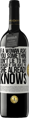 39,95 € 送料無料 | 赤ワイン REDエディション MBE 予約する 女性があなたに何かを尋ねたら、彼女に嘘をつかないでください。彼女があなたに尋ねたら、彼女はすでに知っているからです ホワイトラベル. カスタマイズ可能なラベル 予約する 12 月 収穫 2016 Tempranillo