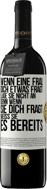 39,95 € Kostenloser Versand | Rotwein RED Ausgabe MBE Reserve Wenn eine Frau dich etwas fragt, lüge sie nicht an, denn wenn sie dich fragt, weiß sie es bereits Weißes Etikett. Anpassbares Etikett Reserve 12 Monate Ernte 2015 Tempranillo