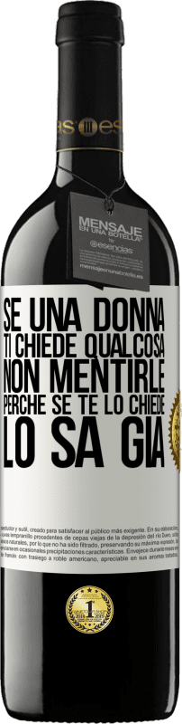 39,95 € Spedizione Gratuita | Vino rosso Edizione RED MBE Riserva Se una donna ti chiede qualcosa, non mentirle, perché se te lo chiede, lo sa già Etichetta Bianca. Etichetta personalizzabile Riserva 12 Mesi Raccogliere 2015 Tempranillo