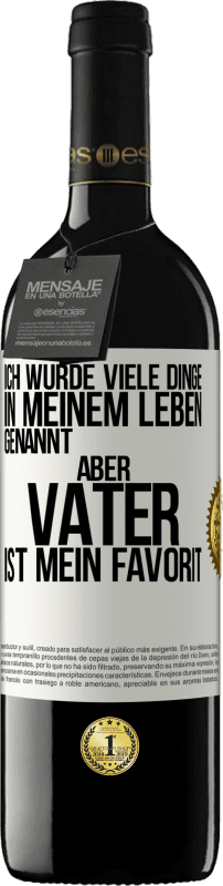 39,95 € Kostenloser Versand | Rotwein RED Ausgabe MBE Reserve Ich wurde viele Dinge in meinem Leben genannt, aber Vater ist mein Favorit Weißes Etikett. Anpassbares Etikett Reserve 12 Monate Ernte 2015 Tempranillo