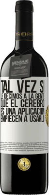 39,95 € Envío gratis | Vino Tinto Edición RED MBE Reserva Tal vez si le decimos a la gente que el cerebro es una aplicación, empiecen a usarlo Etiqueta Blanca. Etiqueta personalizable Reserva 12 Meses Cosecha 2014 Tempranillo