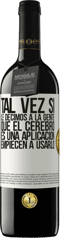 39,95 € Envío gratis | Vino Tinto Edición RED MBE Reserva Tal vez si le decimos a la gente que el cerebro es una aplicación, empiecen a usarlo Etiqueta Blanca. Etiqueta personalizable Reserva 12 Meses Cosecha 2015 Tempranillo