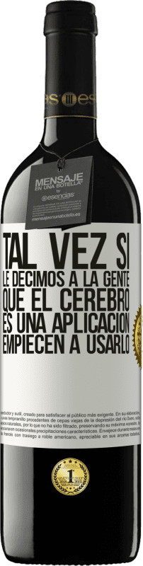 39,95 € Envío gratis | Vino Tinto Edición RED MBE Reserva Tal vez si le decimos a la gente que el cerebro es una aplicación, empiecen a usarlo Etiqueta Blanca. Etiqueta personalizable Reserva 12 Meses Cosecha 2016 Tempranillo