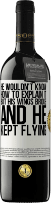 39,95 € Free Shipping | Red Wine RED Edition MBE Reserve He wouldn't know how to explain it, but his wings broke and he kept flying White Label. Customizable label Reserve 12 Months Harvest 2015 Tempranillo