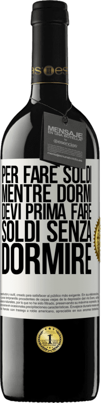 39,95 € Spedizione Gratuita | Vino rosso Edizione RED MBE Riserva Per fare soldi mentre dormi, devi prima fare soldi senza dormire Etichetta Bianca. Etichetta personalizzabile Riserva 12 Mesi Raccogliere 2015 Tempranillo