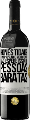 39,95 € Envio grátis | Vinho tinto Edição RED MBE Reserva Honestidade é um presente muito caro. Não espere isso de pessoas baratas Etiqueta Branca. Etiqueta personalizável Reserva 12 Meses Colheita 2014 Tempranillo