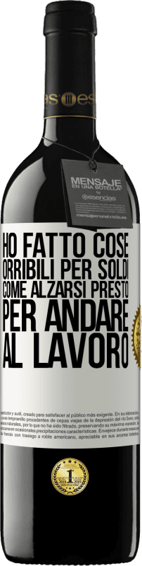 39,95 € Spedizione Gratuita | Vino rosso Edizione RED MBE Riserva Ho fatto cose orribili per soldi. Come alzarsi presto per andare al lavoro Etichetta Bianca. Etichetta personalizzabile Riserva 12 Mesi Raccogliere 2015 Tempranillo