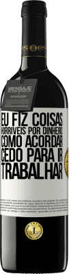 39,95 € Envio grátis | Vinho tinto Edição RED MBE Reserva Eu fiz coisas horríveis por dinheiro. Como acordar cedo para ir trabalhar Etiqueta Branca. Etiqueta personalizável Reserva 12 Meses Colheita 2014 Tempranillo