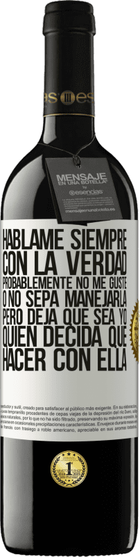 39,95 € Envío gratis | Vino Tinto Edición RED MBE Reserva Háblame siempre con la verdad. Probablemente no me guste, o no sepa manejarla, pero deja que sea yo quien decida qué hacer Etiqueta Blanca. Etiqueta personalizable Reserva 12 Meses Cosecha 2015 Tempranillo