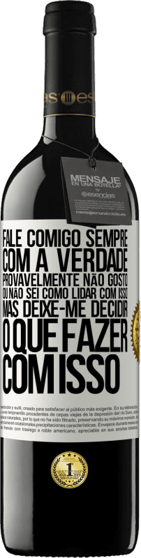 39,95 € Envio grátis | Vinho tinto Edição RED MBE Reserva Fale comigo sempre com a verdade. Provavelmente não gosto, ou não sei como lidar com isso, mas deixe-me decidir o que fazer Etiqueta Branca. Etiqueta personalizável Reserva 12 Meses Colheita 2015 Tempranillo