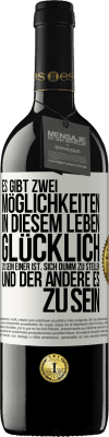 39,95 € Kostenloser Versand | Rotwein RED Ausgabe MBE Reserve Es gibt zwei Möglichkeiten in diesem Leben, glücklich zu sein. Einer ist, sich dumm zu stellen, und der andere es zu sein Weißes Etikett. Anpassbares Etikett Reserve 12 Monate Ernte 2014 Tempranillo