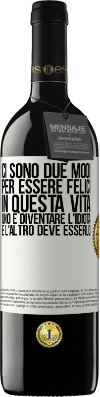 39,95 € Spedizione Gratuita | Vino rosso Edizione RED MBE Riserva Ci sono due modi per essere felici in questa vita. Uno è diventare l'idiota, e l'altro deve esserlo Etichetta Bianca. Etichetta personalizzabile Riserva 12 Mesi Raccogliere 2015 Tempranillo