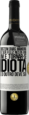 39,95 € Envio grátis | Vinho tinto Edição RED MBE Reserva Existem duas maneiras de ser feliz nesta vida. Um é tornar-se idiota e o outro deve ser Etiqueta Branca. Etiqueta personalizável Reserva 12 Meses Colheita 2014 Tempranillo