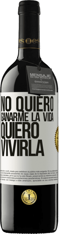 39,95 € Envío gratis | Vino Tinto Edición RED MBE Reserva No quiero ganarme la vida, quiero vivirla Etiqueta Blanca. Etiqueta personalizable Reserva 12 Meses Cosecha 2015 Tempranillo