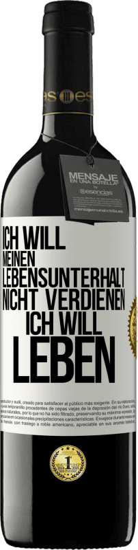 39,95 € Kostenloser Versand | Rotwein RED Ausgabe MBE Reserve Ich will meinen Lebensunterhalt nicht verdienen, ich will leben Weißes Etikett. Anpassbares Etikett Reserve 12 Monate Ernte 2015 Tempranillo