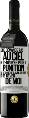 39,95 € Envoi gratuit | Vin rouge Édition RED MBE Réserve Je ne demande pas au ciel de t'envoyer plus de punition que de coucher avec un autre et de rêver de moi Étiquette Blanche. Étiquette personnalisable Réserve 12 Mois Récolte 2015 Tempranillo