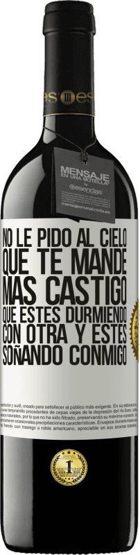 39,95 € Envío gratis | Vino Tinto Edición RED MBE Reserva No le pido al cielo que te mande más castigo, que estés durmiendo con otra y estés soñando conmigo Etiqueta Blanca. Etiqueta personalizable Reserva 12 Meses Cosecha 2015 Tempranillo