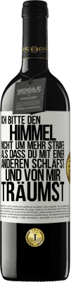 39,95 € Kostenloser Versand | Rotwein RED Ausgabe MBE Reserve Ich bitte den Himmel nicht um mehr Strafe, als dass du mit einer anderen schläfst und von mir träumst Weißes Etikett. Anpassbares Etikett Reserve 12 Monate Ernte 2014 Tempranillo