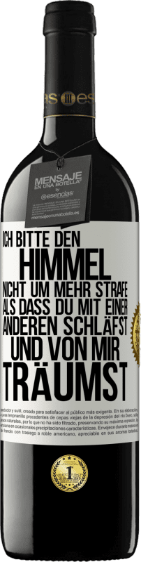 39,95 € Kostenloser Versand | Rotwein RED Ausgabe MBE Reserve Ich bitte den Himmel nicht um mehr Strafe, als dass du mit einer anderen schläfst und von mir träumst Weißes Etikett. Anpassbares Etikett Reserve 12 Monate Ernte 2015 Tempranillo