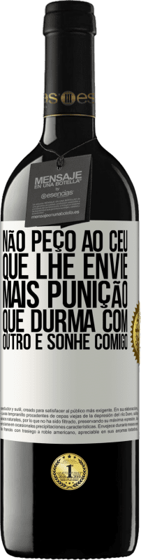 39,95 € Envio grátis | Vinho tinto Edição RED MBE Reserva Não peço ao céu que lhe envie mais punição, que durma com outro e sonhe comigo Etiqueta Branca. Etiqueta personalizável Reserva 12 Meses Colheita 2015 Tempranillo