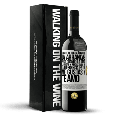 «Cuando te gusta una flor, la arrancas. Pero cuando la amas, la cuidas y riegas cada día. La diferencia entre me gustas» Edición RED MBE Reserva