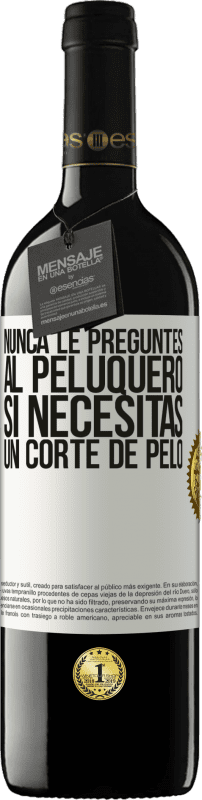 39,95 € Envío gratis | Vino Tinto Edición RED MBE Reserva Nunca le preguntes al peluquero si necesitas un corte de pelo Etiqueta Blanca. Etiqueta personalizable Reserva 12 Meses Cosecha 2015 Tempranillo