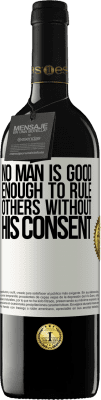 39,95 € Free Shipping | Red Wine RED Edition MBE Reserve No man is good enough to rule others without his consent White Label. Customizable label Reserve 12 Months Harvest 2016 Tempranillo