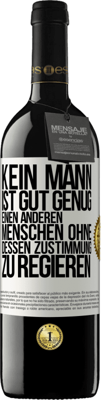 39,95 € Kostenloser Versand | Rotwein RED Ausgabe MBE Reserve Kein Mann ist gut genug, einen anderen Menschen ohne dessen Zustimmung zu regieren Weißes Etikett. Anpassbares Etikett Reserve 12 Monate Ernte 2015 Tempranillo