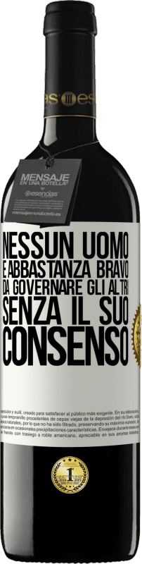 39,95 € Spedizione Gratuita | Vino rosso Edizione RED MBE Riserva Nessun uomo è abbastanza bravo da governare gli altri senza il suo consenso Etichetta Bianca. Etichetta personalizzabile Riserva 12 Mesi Raccogliere 2015 Tempranillo