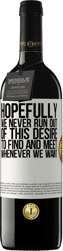 39,95 € Бесплатная доставка | Красное вино Издание RED MBE Бронировать Надеюсь, у нас никогда не закончится желание найти и встретиться, когда захотим Белая этикетка. Настраиваемая этикетка Бронировать 12 Месяцы Урожай 2015 Tempranillo