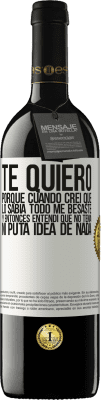 39,95 € Envío gratis | Vino Tinto Edición RED MBE Reserva TE QUIERO. Porque cuando creí que lo sabía todo me besaste. Y entonces entendí que no tenía ni puta idea de nada Etiqueta Blanca. Etiqueta personalizable Reserva 12 Meses Cosecha 2015 Tempranillo