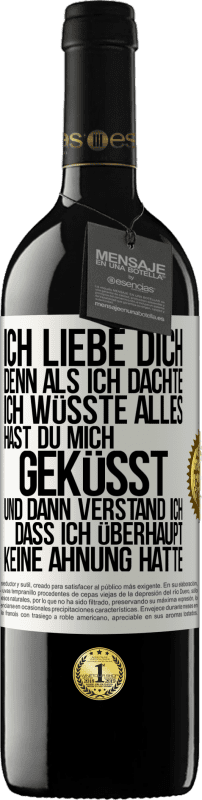 39,95 € Kostenloser Versand | Rotwein RED Ausgabe MBE Reserve Ich liebe dich. Denn als ich dachte, ich wüsste alles, hast du mich geküsst. Und dann verstand ich, dass ich überhaupt keine Ahn Weißes Etikett. Anpassbares Etikett Reserve 12 Monate Ernte 2015 Tempranillo