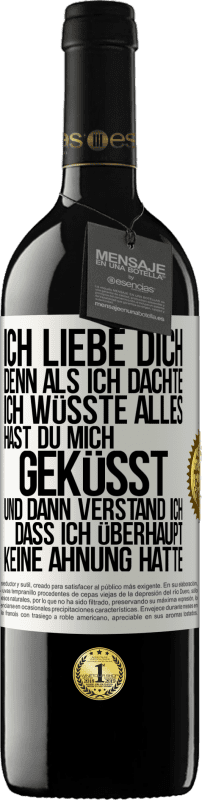 39,95 € Kostenloser Versand | Rotwein RED Ausgabe MBE Reserve Ich liebe dich. Denn als ich dachte, ich wüsste alles, hast du mich geküsst. Und dann verstand ich, dass ich überhaupt keine Ahn Weißes Etikett. Anpassbares Etikett Reserve 12 Monate Ernte 2016 Tempranillo