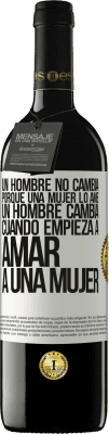 39,95 € Envío gratis | Vino Tinto Edición RED MBE Reserva Un hombre no cambia porque una mujer lo ame. Un hombre cambia cuando empieza a amar a una mujer Etiqueta Blanca. Etiqueta personalizable Reserva 12 Meses Cosecha 2016 Tempranillo