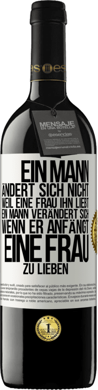 39,95 € Kostenloser Versand | Rotwein RED Ausgabe MBE Reserve Ein Mann ändert sich nicht, weil eine Frau ihn liebt. Ein Mann verändert sich, wenn er anfängt, eine Frau zu lieben Weißes Etikett. Anpassbares Etikett Reserve 12 Monate Ernte 2015 Tempranillo