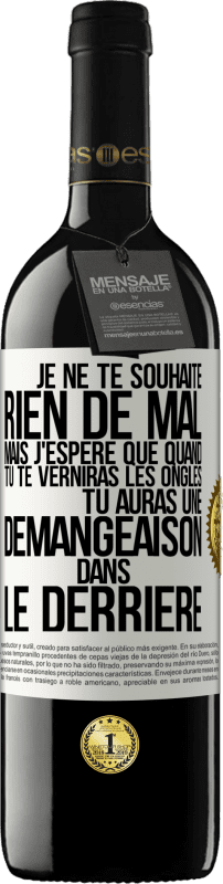 39,95 € Envoi gratuit | Vin rouge Édition RED MBE Réserve Je ne te souhaite rien de mal mais j'espère que quand tu te verniras les ongles, tu auras une démangeaison dans le derrière Étiquette Blanche. Étiquette personnalisable Réserve 12 Mois Récolte 2015 Tempranillo