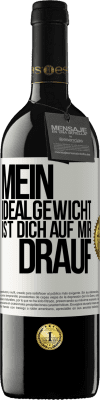 39,95 € Kostenloser Versand | Rotwein RED Ausgabe MBE Reserve Mein Idealgewicht ist dich auf mir drauf Weißes Etikett. Anpassbares Etikett Reserve 12 Monate Ernte 2014 Tempranillo