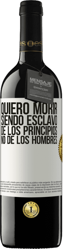 39,95 € Envío gratis | Vino Tinto Edición RED MBE Reserva Quiero morir siendo esclavo de los principios, no de los hombres Etiqueta Blanca. Etiqueta personalizable Reserva 12 Meses Cosecha 2015 Tempranillo