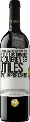 39,95 € Envío gratis | Vino Tinto Edición RED MBE Reserva El problema de nuestra época es que los hombres no quieren ser útiles, sino importantes Etiqueta Blanca. Etiqueta personalizable Reserva 12 Meses Cosecha 2015 Tempranillo