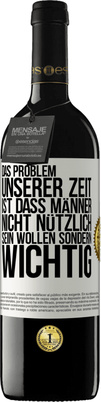 39,95 € Kostenloser Versand | Rotwein RED Ausgabe MBE Reserve Das Problem unserer Zeit ist, dass Männer nicht nützlich sein wollen sondern wichtig Weißes Etikett. Anpassbares Etikett Reserve 12 Monate Ernte 2015 Tempranillo