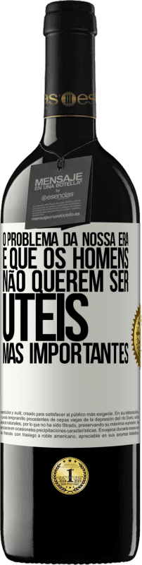 39,95 € Envio grátis | Vinho tinto Edição RED MBE Reserva O problema da nossa era é que os homens não querem ser úteis, mas importantes Etiqueta Branca. Etiqueta personalizável Reserva 12 Meses Colheita 2015 Tempranillo