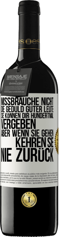 39,95 € Kostenloser Versand | Rotwein RED Ausgabe MBE Reserve Missbrauche nicht die Geduld guter Leute. Sie können dir hundertmal vergeben, aber wenn sie gehen, kehren sie nie zurück Weißes Etikett. Anpassbares Etikett Reserve 12 Monate Ernte 2015 Tempranillo