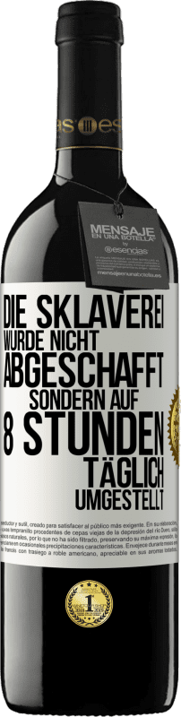 39,95 € Kostenloser Versand | Rotwein RED Ausgabe MBE Reserve Die Sklaverei wurde nicht abgeschafft, sondern auf 8 Stunden täglich umgestellt Weißes Etikett. Anpassbares Etikett Reserve 12 Monate Ernte 2015 Tempranillo