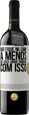 39,95 € Envio grátis | Vinho tinto Edição RED MBE Reserva Não fique na cama a menos que você ganhe dinheiro com isso Etiqueta Branca. Etiqueta personalizável Reserva 12 Meses Colheita 2016 Tempranillo